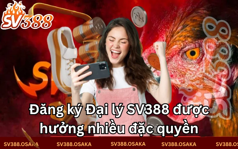 Đăng ký đại lý sv388 ngay để được hưởng nhiều đặc quyền 