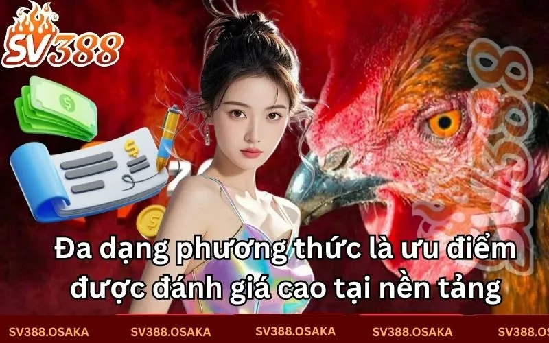 Đa dạng phương thức là ưu điểm được đánh giá cao tại nền tảng