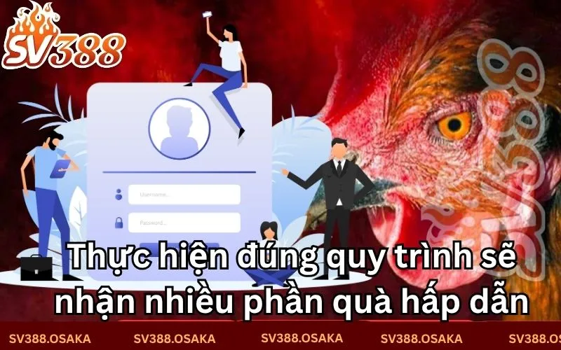 Thực hiện đúng quy trình sẽ nhận nhiều phần quà hấp dẫn