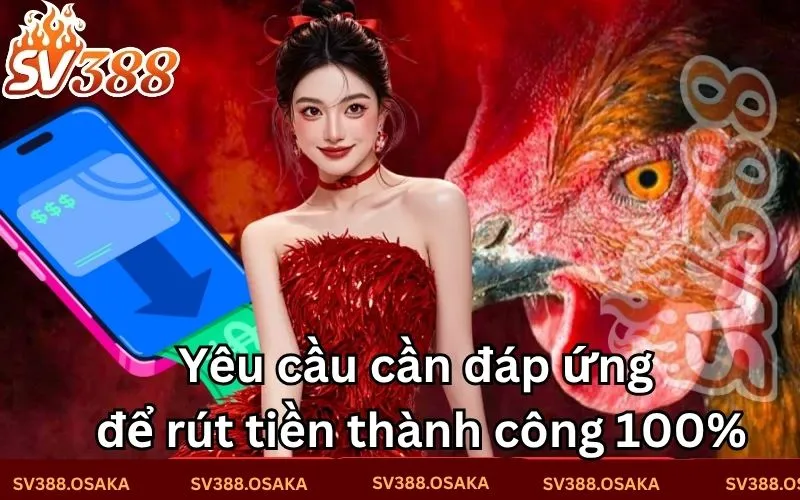 Yêu cầu cần đáp ứng để rút tiền thành công 100%